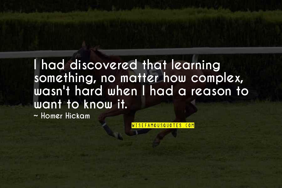 October's Quotes By Homer Hickam: I had discovered that learning something, no matter