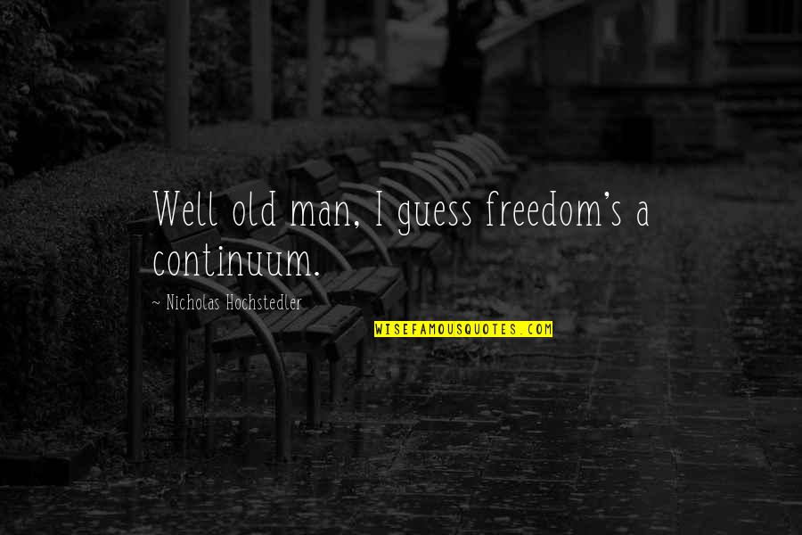 October's Quotes By Nicholas Hochstedler: Well old man, I guess freedom's a continuum.