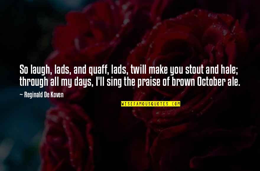 October's Quotes By Reginald De Koven: So laugh, lads, and quaff, lads, twill make