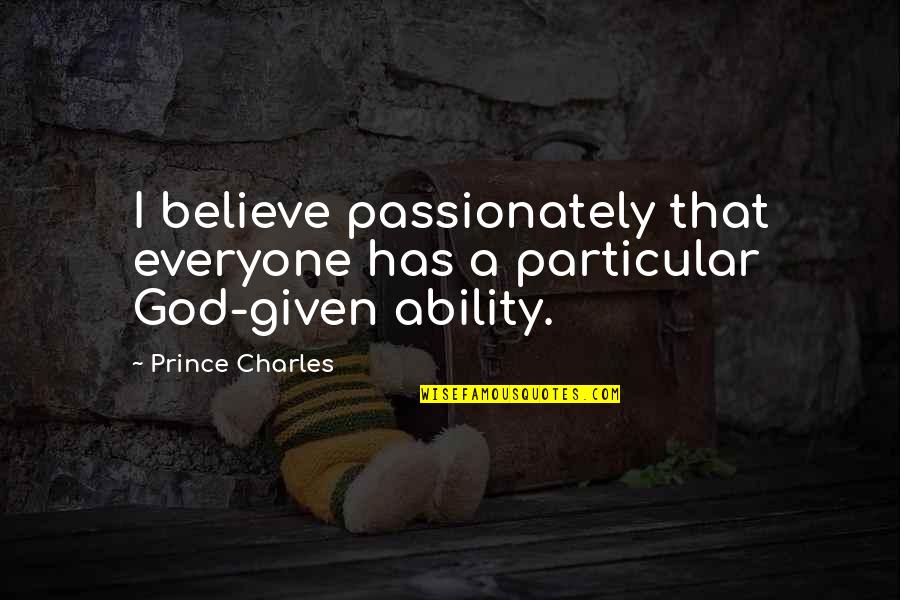 Ocular Quotes By Prince Charles: I believe passionately that everyone has a particular