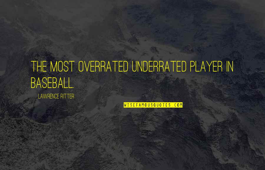 Odabo Swahili Quotes By Lawrence Ritter: The most overrated underrated player in baseball.