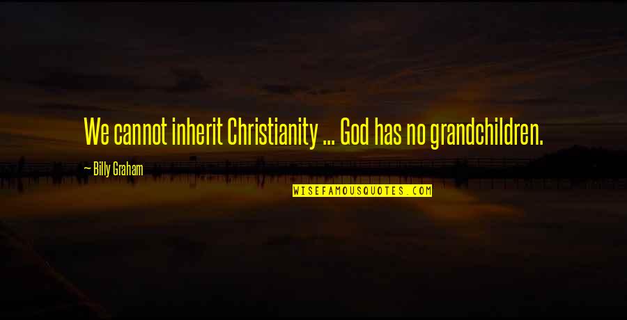 Odakle Poticu Quotes By Billy Graham: We cannot inherit Christianity ... God has no