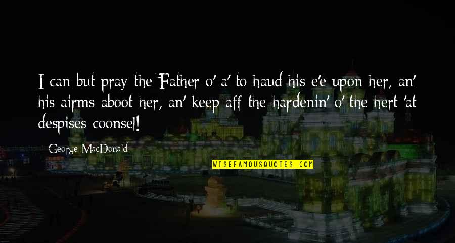 O'dear Quotes By George MacDonald: I can but pray the Father o' a'