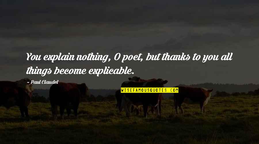 O'dear Quotes By Paul Claudel: You explain nothing, O poet, but thanks to