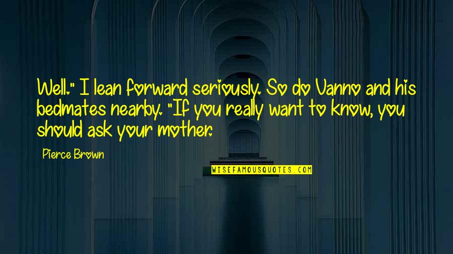 Odenkirk Of Breaking Quotes By Pierce Brown: Well." I lean forward seriously. So do Vanno