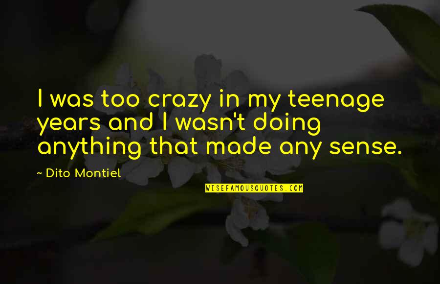 Odette Sansom Quotes By Dito Montiel: I was too crazy in my teenage years