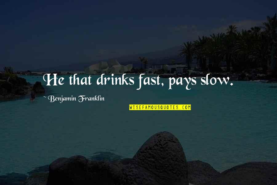 Odgen's Quotes By Benjamin Franklin: He that drinks fast, pays slow.