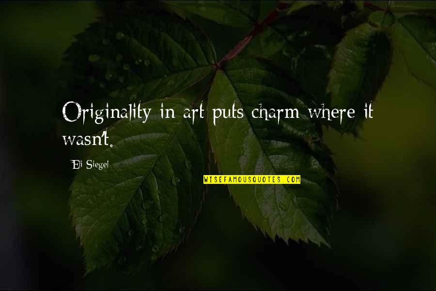 Odin Mythology Quotes By Eli Siegel: Originality in art puts charm where it wasn't.