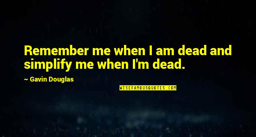 Odlazim Akordi Quotes By Gavin Douglas: Remember me when I am dead and simplify