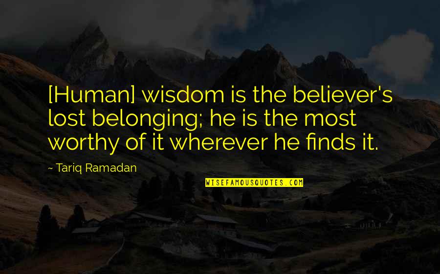 Odrava Uzeniny Quotes By Tariq Ramadan: [Human] wisdom is the believer's lost belonging; he