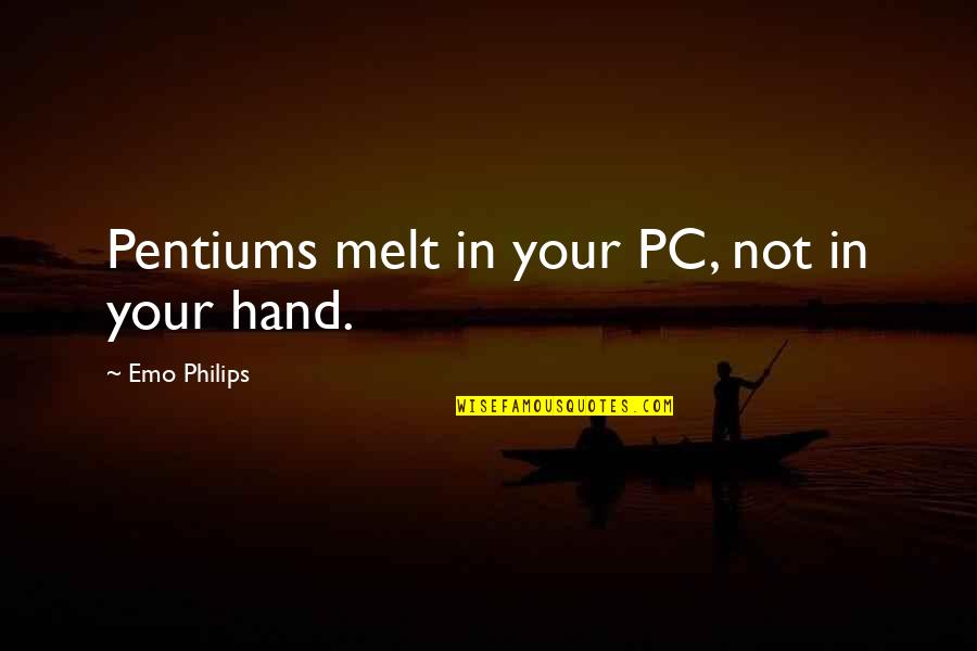 Odredi Oblast Quotes By Emo Philips: Pentiums melt in your PC, not in your