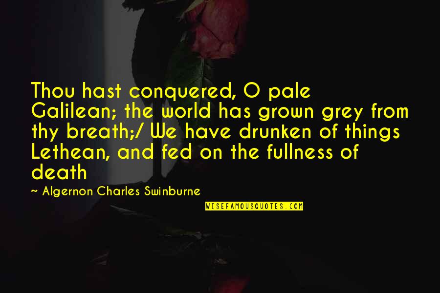 O'driscoll Quotes By Algernon Charles Swinburne: Thou hast conquered, O pale Galilean; the world