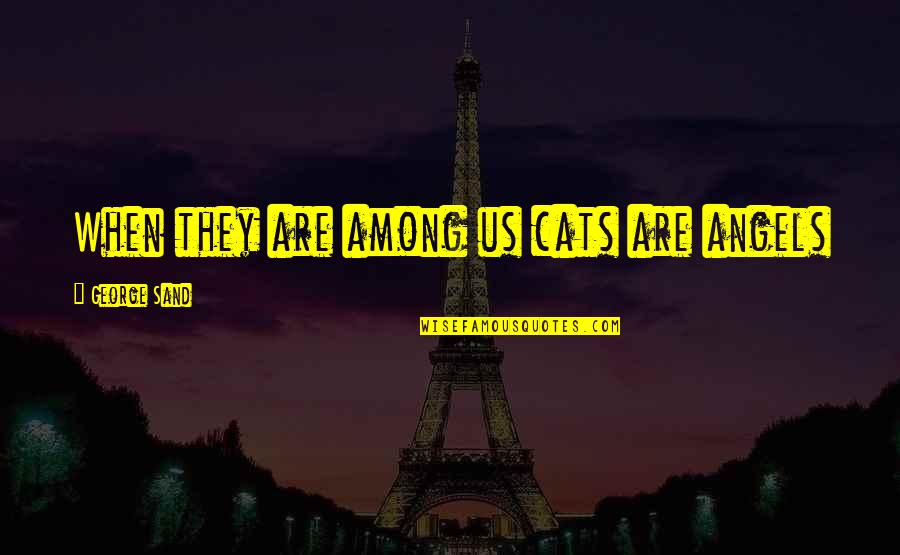 Odsutni Ili Quotes By George Sand: When they are among us cats are angels