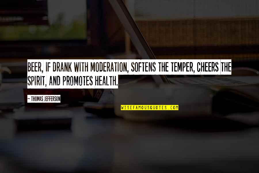 Oedema Treatment Quotes By Thomas Jefferson: Beer, if drank with moderation, softens the temper,