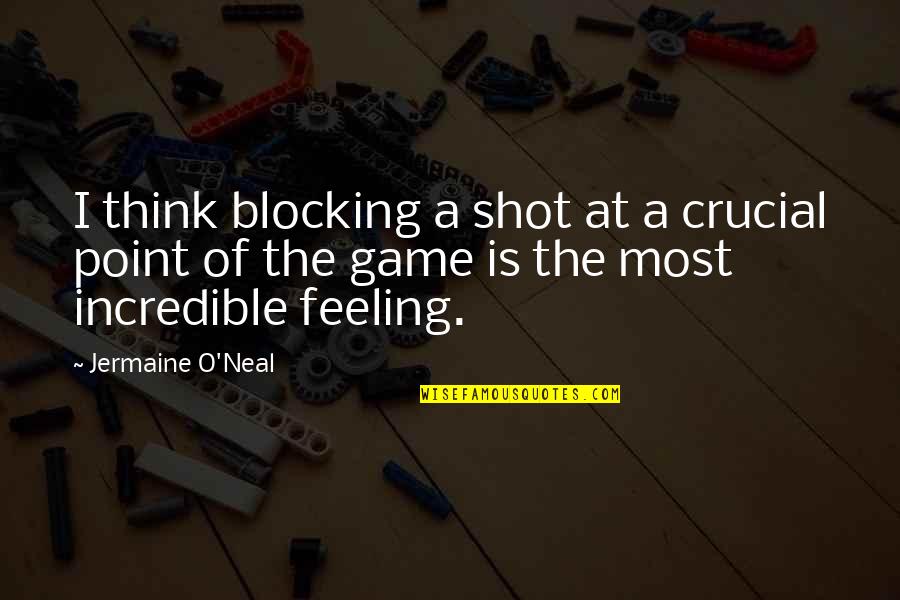 O'erleaps Quotes By Jermaine O'Neal: I think blocking a shot at a crucial