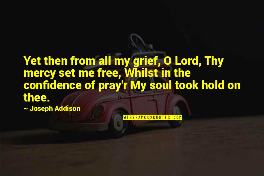 O'erleaps Quotes By Joseph Addison: Yet then from all my grief, O Lord,