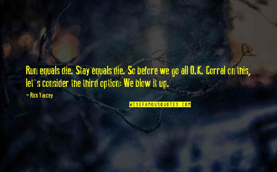 O'ertake Quotes By Rick Yancey: Run equals die. Stay equals die. So before