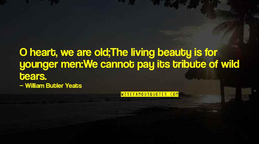 O'ertake Quotes By William Butler Yeats: O heart, we are old;The living beauty is