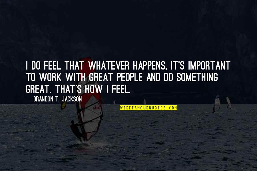 Oesterlings Sandblasting Quotes By Brandon T. Jackson: I do feel that whatever happens, it's important