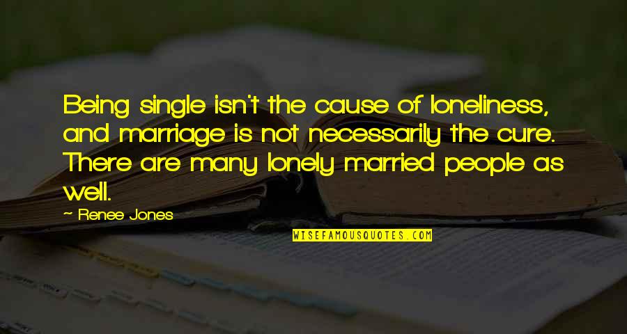 Of Being Single Quotes By Renee Jones: Being single isn't the cause of loneliness, and