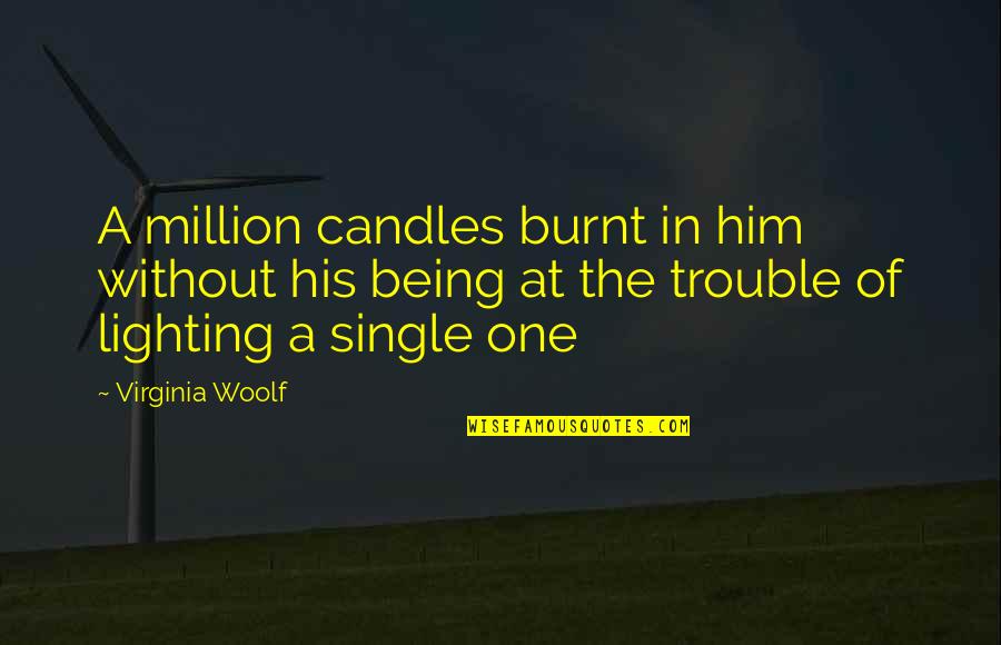 Of Being Single Quotes By Virginia Woolf: A million candles burnt in him without his