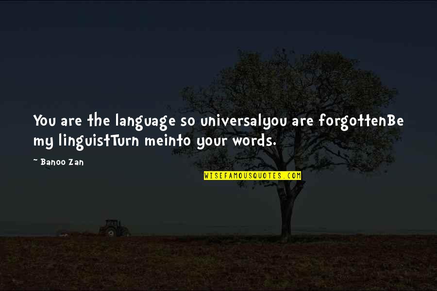 Of Grammatology Quotes By Banoo Zan: You are the language so universalyou are forgottenBe