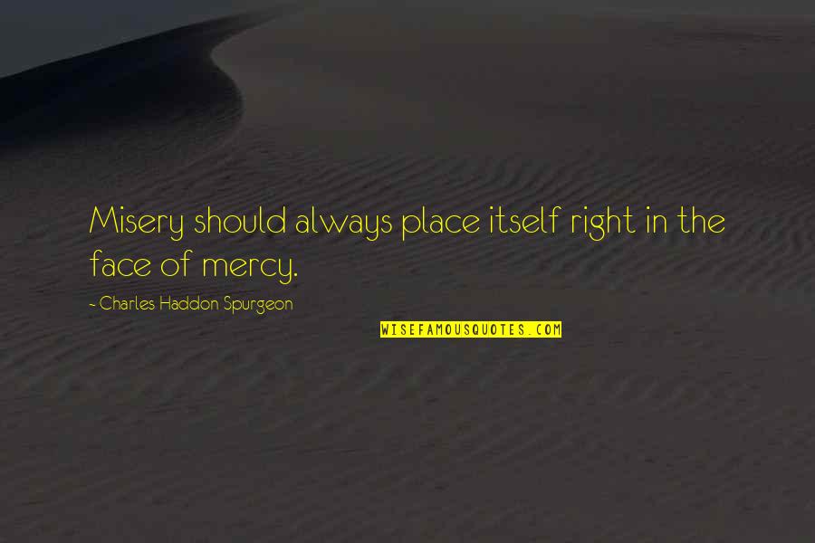 Of Itself Quotes By Charles Haddon Spurgeon: Misery should always place itself right in the