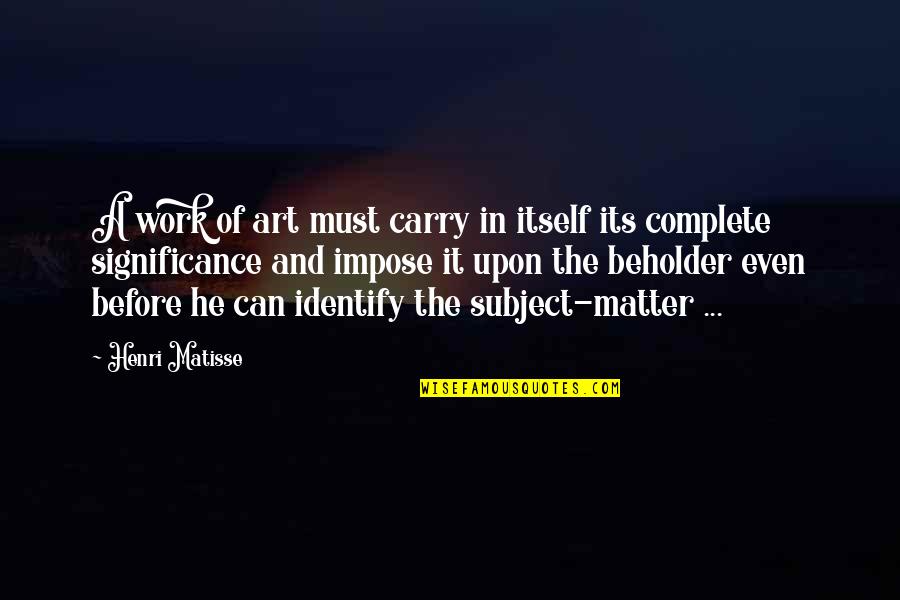 Of Itself Quotes By Henri Matisse: A work of art must carry in itself