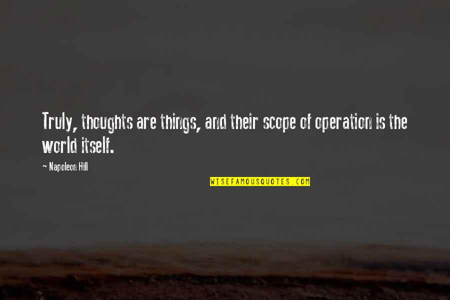 Of Itself Quotes By Napoleon Hill: Truly, thoughts are things, and their scope of