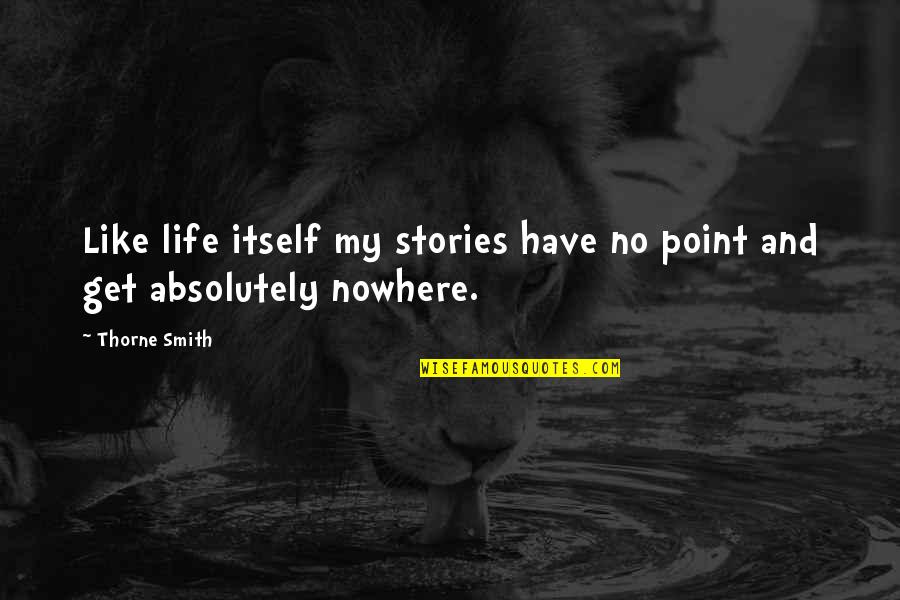 Oferind Dex Quotes By Thorne Smith: Like life itself my stories have no point