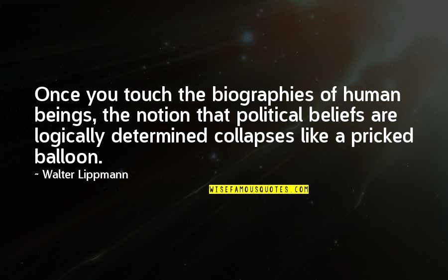 Off Balance On Purpose Quotes By Walter Lippmann: Once you touch the biographies of human beings,