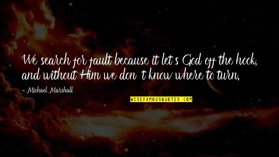 Off The Hook Quotes By Michael Marshall: We search for fault because it let's God