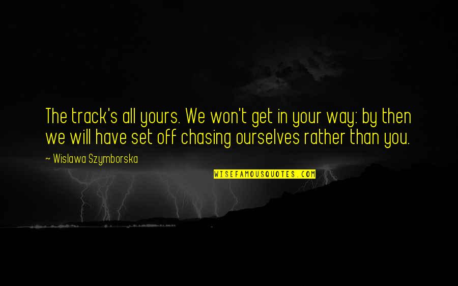 Off The Track Quotes By Wislawa Szymborska: The track's all yours. We won't get in