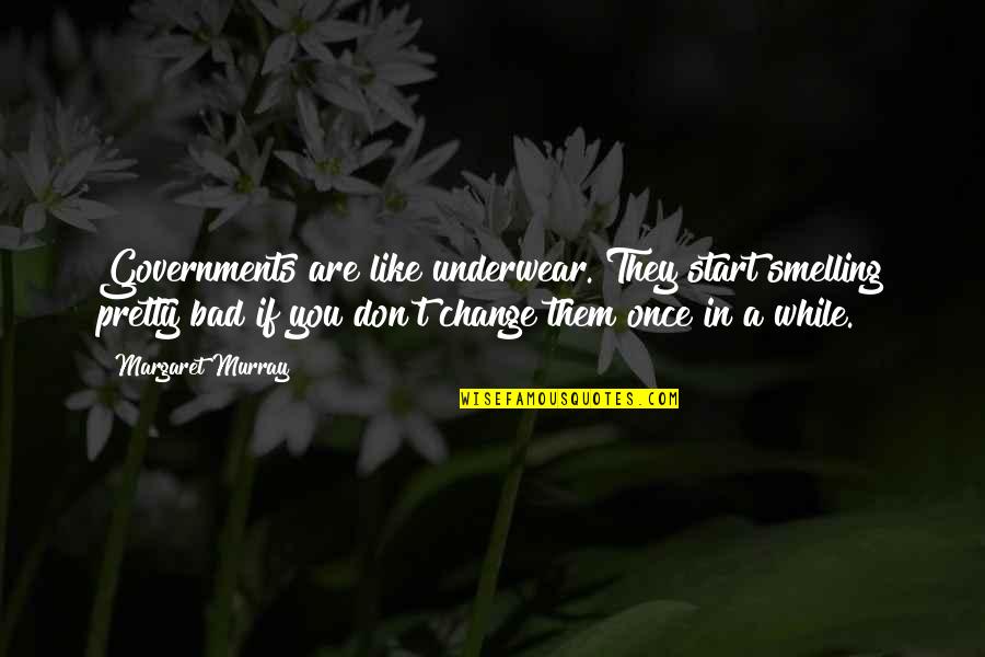 Off To A Bad Start Quotes By Margaret Murray: Governments are like underwear. They start smelling pretty