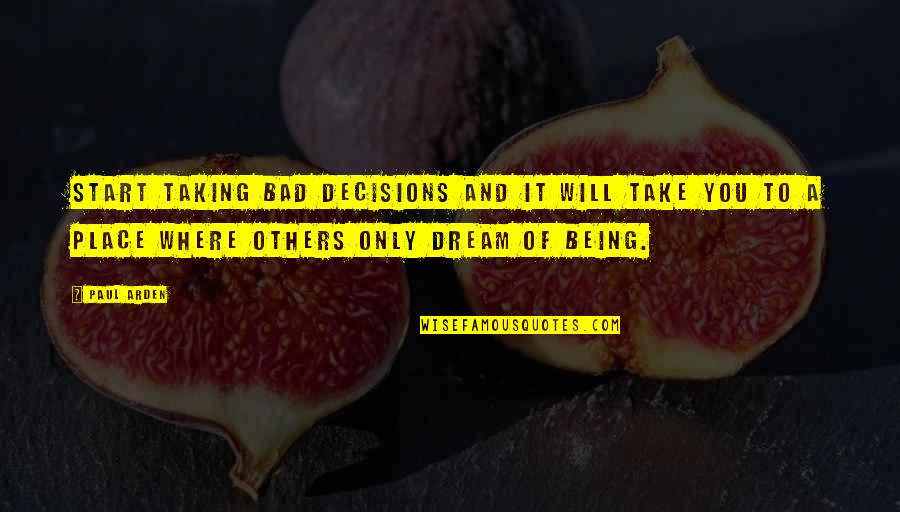 Off To A Bad Start Quotes By Paul Arden: Start taking bad decisions and it will take