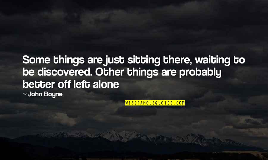 Off To Better Things Quotes By John Boyne: Some things are just sitting there, waiting to