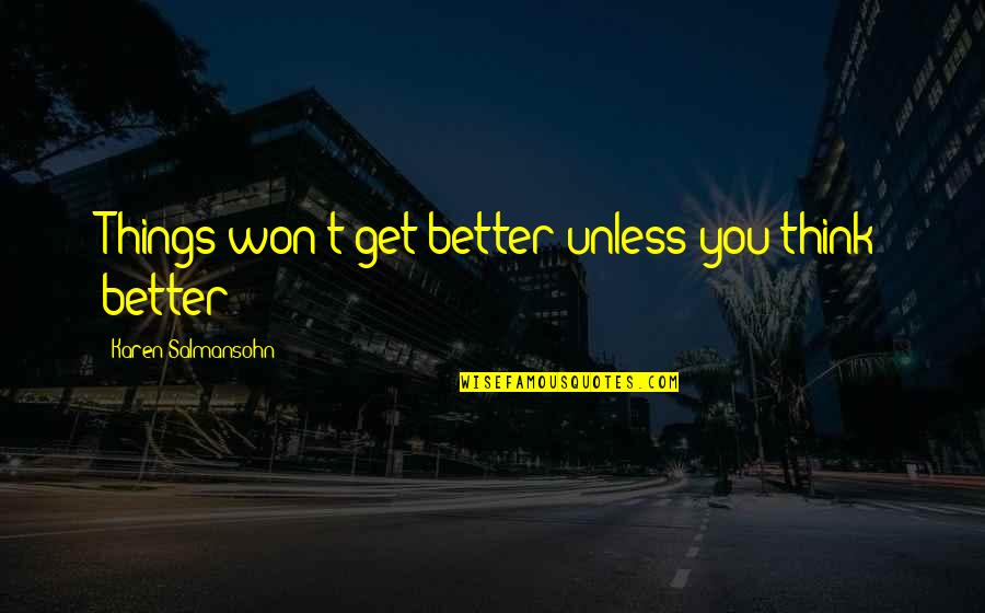 Off To Better Things Quotes By Karen Salmansohn: Things won't get better unless you think better