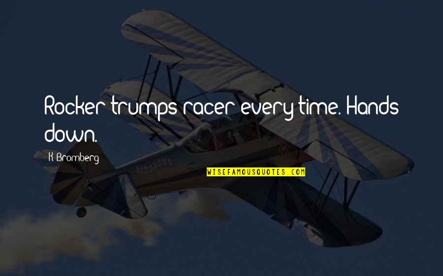 Off Your Rocker Quotes By K. Bromberg: Rocker trumps racer every time. Hands down.