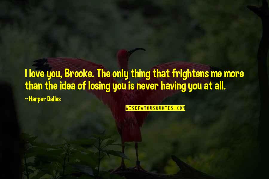 Offayynon Quotes By Harper Dallas: I love you, Brooke. The only thing that