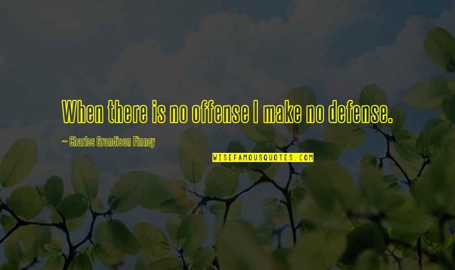 Offense Is The Best Defense Quotes By Charles Grandison Finney: When there is no offense I make no