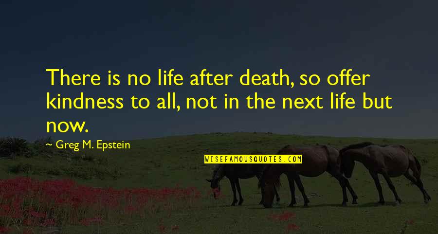 Offer To Quotes By Greg M. Epstein: There is no life after death, so offer