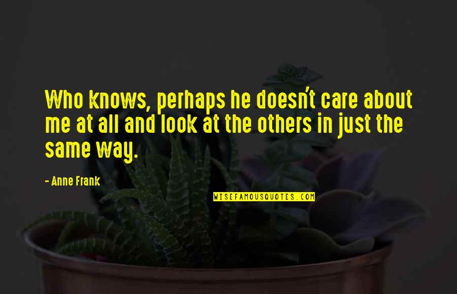 Office Dwight And Angela Quotes By Anne Frank: Who knows, perhaps he doesn't care about me