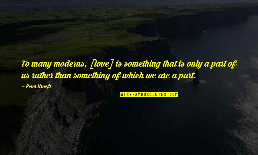 Office Joining Anniversary Quotes By Peter Kreeft: To many moderns, [love] is something that is