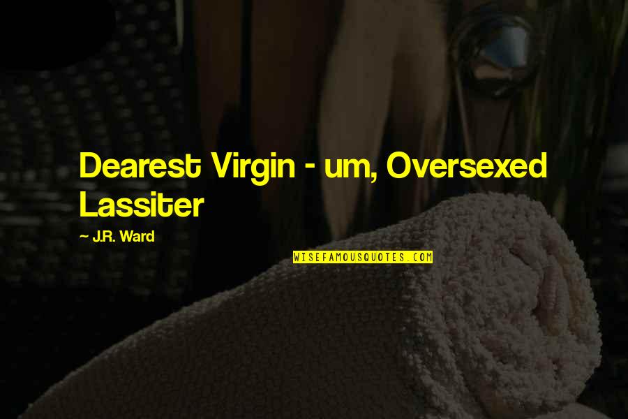 Office Leadership Quotes By J.R. Ward: Dearest Virgin - um, Oversexed Lassiter