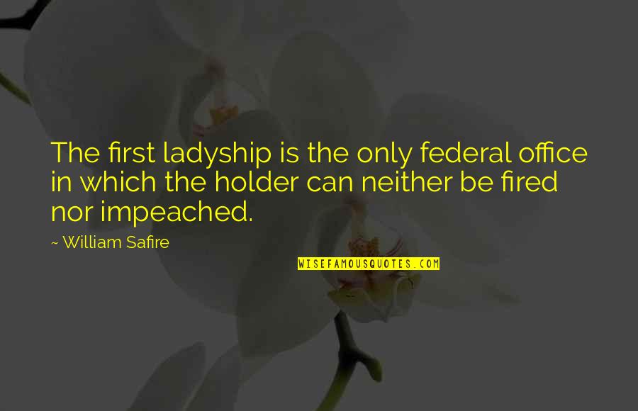 Office Quotes By William Safire: The first ladyship is the only federal office