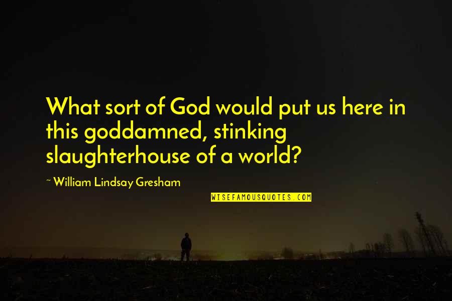 Office Team Motivational Quotes By William Lindsay Gresham: What sort of God would put us here