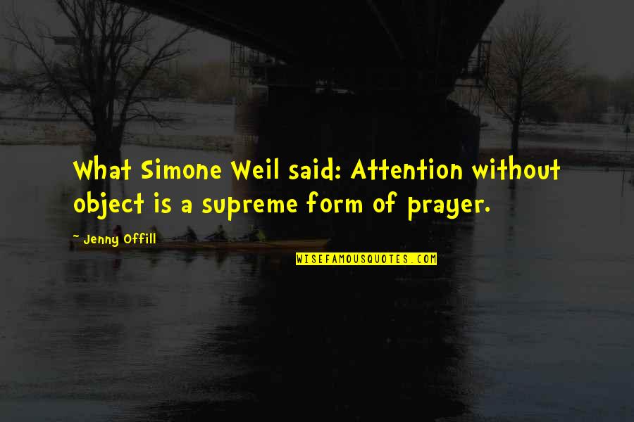 Offill's Quotes By Jenny Offill: What Simone Weil said: Attention without object is