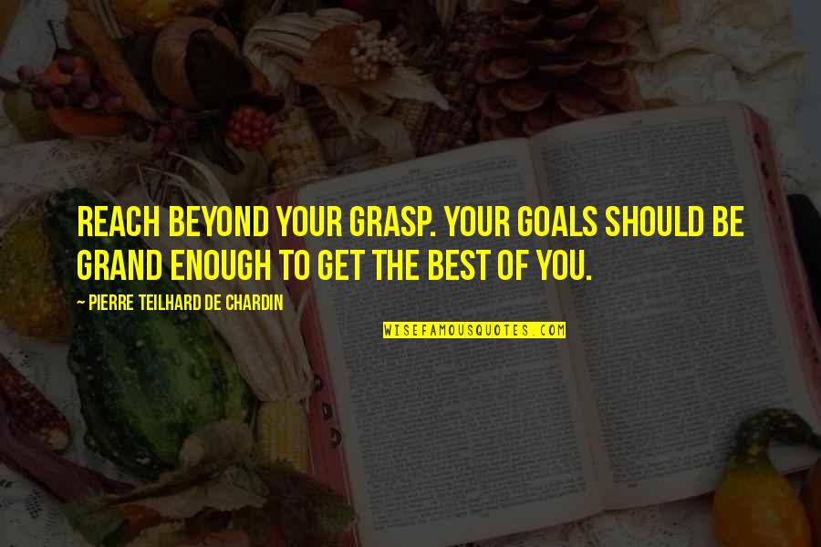 Offish Pham Quotes By Pierre Teilhard De Chardin: Reach beyond your grasp. Your goals should be