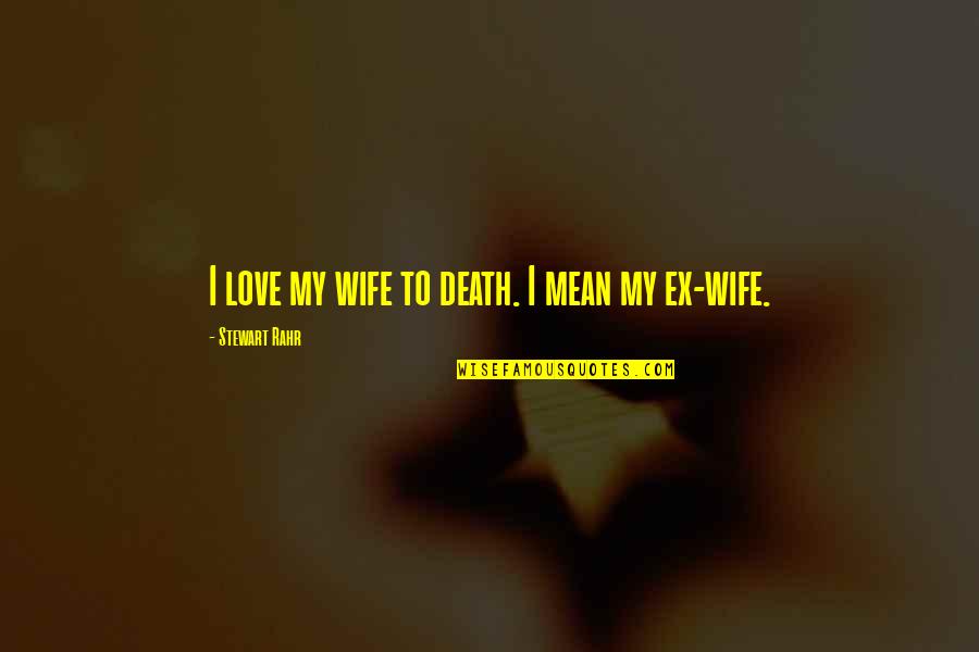 Offrir Conjugation Quotes By Stewart Rahr: I love my wife to death. I mean