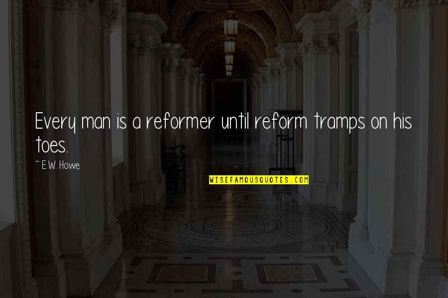 Offside Tavern Quotes By E.W. Howe: Every man is a reformer until reform tramps